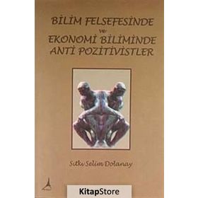 Bilim Felsefesinde ve Ekonomi Biliminde Anti Pozitivistler - Sıtkı Selim Dolanay
