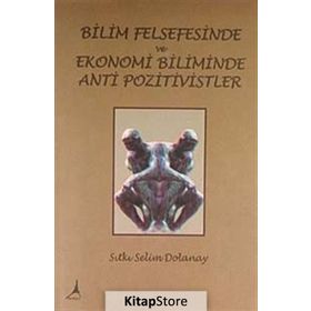 Bilim Felsefesinde ve Ekonomi Biliminde Anti Pozitivistler - Sıtkı Selim Dolanay