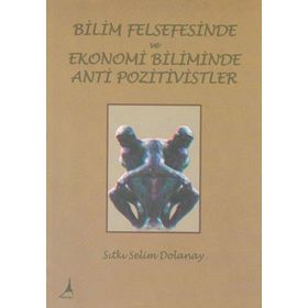 Bilim Felsefesinde ve Ekonomi Biliminde Anti Pozitivistler - Sıtkı Selim Dolanay
