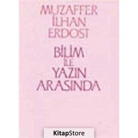 Bilim İle Yazın Arasında - Muzaffer İlhan Erdost