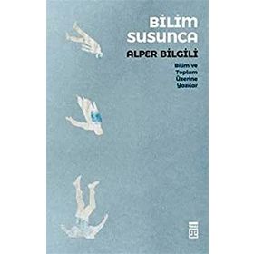 Bilim Susunca - Bilim ve Toplum Üzerine Yazılar - Timaş Yayınları