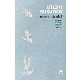 Bilim Susunca - Bilim ve Toplum Üzerine Yazılar - Timaş Yayınları