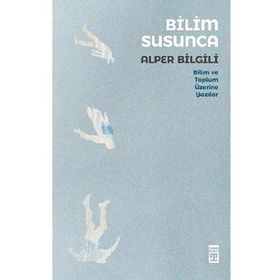 Bilim Susunca - Bilim ve Toplum Üzerine Yazılar - Timaş Yayınları