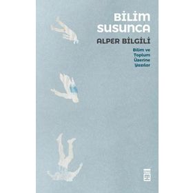 Bilim Susunca - Bilim ve Toplum Üzerine Yazılar - Timaş Yayınları