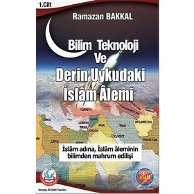 Bilim Teknoloji ve Derin Uykudaki İslam Alemi - Ramazan Bakkal