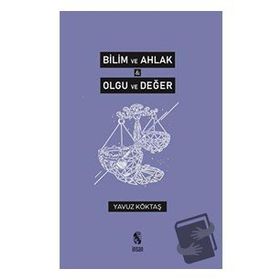 Bilim ve Ahlak Olgu ve Değer - Yavuz Köktaş