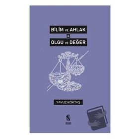 Bilim ve Ahlak Olgu ve Değer - Yavuz Köktaş
