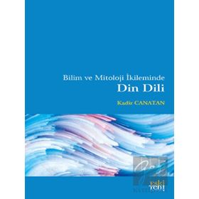 Bilim ve Mitoloji İkileminde Din Dili - Kadir Canatan