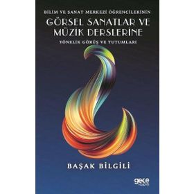 Bilim ve Sanat Merkezi Öğrencilerinin Görsel Sanatlar ve Müzik Derslerine Yönelik Görüş ve Tutumları - Başak Bilgili - Gece Kitaplığı