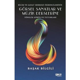 Bilim ve Sanat Merkezi Öğrencilerinin Görsel Sanatlar ve Müzik Derslerine Yönelik Görüş ve Tutumları - Başak Bilgili - Gece Kitaplığı
