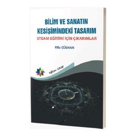 Bilim ve Sanatın Kesişimindeki Tasarım: Steam Eğitimi İçin Çıkarımlar Filiz Gülhan