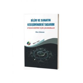 Bilim ve Sanatın Kesişimindeki Tasarım: Steam Eğitimi İçin Çıkarımlar Filiz Gülhan