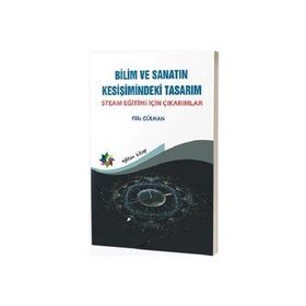 Bilim ve Sanatın Kesişimindeki Tasarım: Steam Eğitimi İçin Çıkarımlar Filiz Gülhan