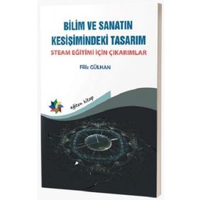Bilim ve Sanatın Kesişimindeki Tasarım: Steam Eğitimi İçin Çıkarımlar Filiz Gülhan