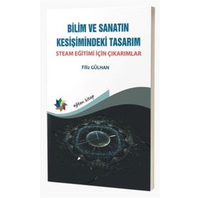 Bilim ve Sanatın Kesişimindeki Tasarım: Steam Eğitimi İçin Çıkarımlar Filiz Gülhan