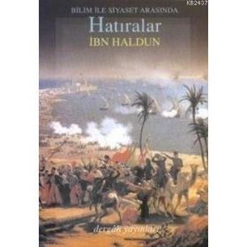 BILIM VE SIYASET ARASINDA HATIRALAR ET-TA'RÎF BI-IBN HALDUN VE RIHLETUHU GARBEN VE ŞARKAN - İBN HALDUN