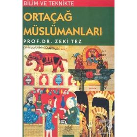 BILIM VE TEKNIKTE ORTAÇAĞ MÜSLÜMANLARI - ZEKI TEZ