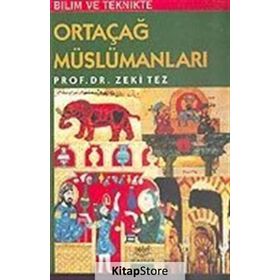 BILIM VE TEKNIKTE ORTAÇAĞ MÜSLÜMANLARI - ZEKI TEZ