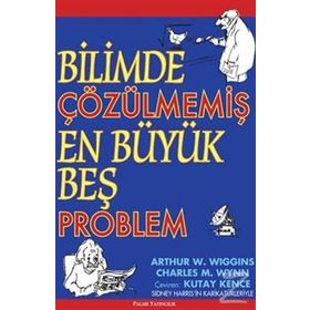 BILIMDE ÇÖZÜLMEMİŞ EN BÜYÜK BEŞ PROBLEM - ARTHUR W. WIGGINS;CHARLES M. WYNN