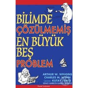 BILIMDE ÇÖZÜLMEMİŞ EN BÜYÜK BEŞ PROBLEM - ARTHUR W. WIGGINS;CHARLES M. WYNN