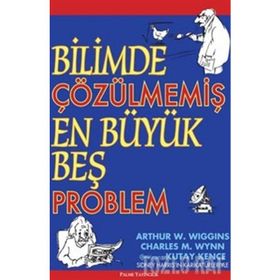 BILIMDE ÇÖZÜLMEMİŞ EN BÜYÜK BEŞ PROBLEM - ARTHUR W. WIGGINS;CHARLES M. WYNN