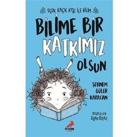 Bilime Bir Katkımız Olsun / Uçuk Kaçık Ayşe İle Bilim 4 - Şebnem Güler Karacan - Erdem Yayınları