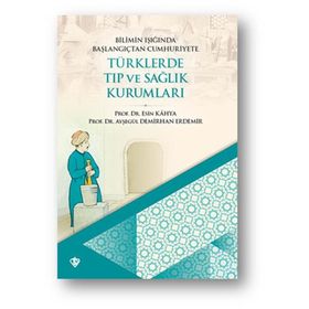 Bilimin Işığında Başlangıçtan Cumhuriyete Türklerde Tıp ve Sağlık Kurumları - Türkiye Diyanet Vakfı Yayınları