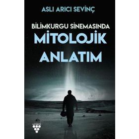 Bilimkurgu Sinemasında Mitolojik Anlatım - Aslı Arıcı Sevinç