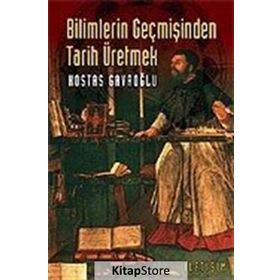 BILIMLERIN GEÇMİŞİNDEN TARIH ÜRETMEK - KOSTAS GAVROĞLU