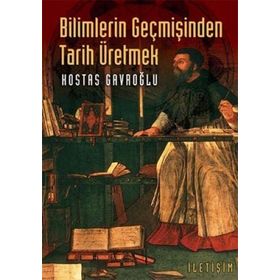 BILIMLERIN GEÇMİŞİNDEN TARIH ÜRETMEK - KOSTAS GAVROĞLU