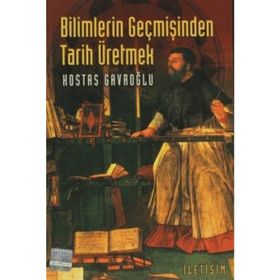 BILIMLERIN GEÇMİŞİNDEN TARIH ÜRETMEK - KOSTAS GAVROĞLU