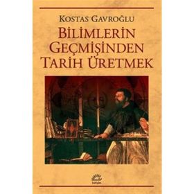 BILIMLERIN GEÇMİŞİNDEN TARIH ÜRETMEK - KOSTAS GAVROĞLU