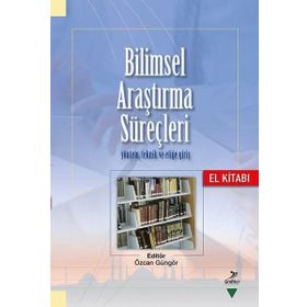Bilimsel Araştırma Süreçleri Yöntem Teknik ve Etiğe Giriş - Özcan Güngör