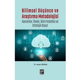 Bilimsel Düşünce ve Araştırma Metodolojisi-Kavramlar İlkeler Bilim Felsefesi ve Ontolojik Boyut-Aydın Beraha-Gazi Kitapevi