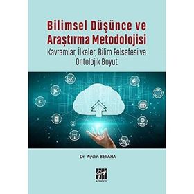 Bilimsel Düşünce ve Araştırma Metodolojisi-Kavramlar İlkeler Bilim Felsefesi ve Ontolojik Boyut-Aydın Beraha-Gazi Kitapevi