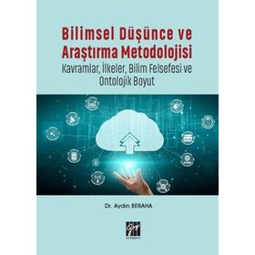Bilimsel Düşünce ve Araştırma Metodolojisi-Kavramlar İlkeler Bilim Felsefesi ve Ontolojik Boyut-Aydın Beraha-Gazi Kitapevi