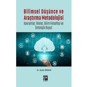 Bilimsel Düşünce ve Araştırma Metodolojisi-Kavramlar İlkeler Bilim Felsefesi ve Ontolojik Boyut-Aydın Beraha-Gazi Kitapevi