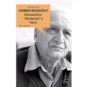 Bilimselden Medyatik’e Tarih - Orhan Koloğlu