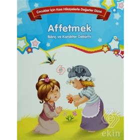 Bilinç ve Karakter Gelişimi - Affetmek - Kolektif