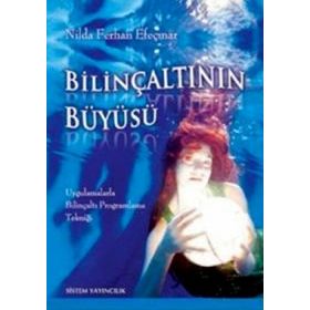 BİLİNÇALTININ BÜYÜSÜ UYGULAMALARLA BİLİNÇALTI PROGRAMLAMA TEKNİĞİ - NILDA FERHAN EFEÇINAR (ISBN:9786054463343)