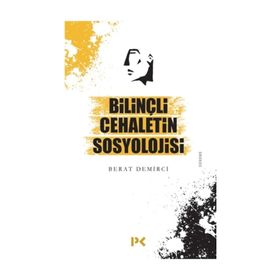 Bilinçli Cehaletin Sosyolojisi - Berat Demirci