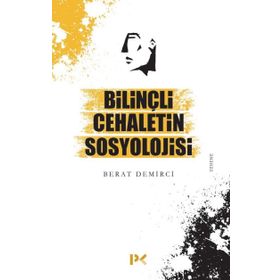 Bilinçli Cehaletin Sosyolojisi - Berat Demirci