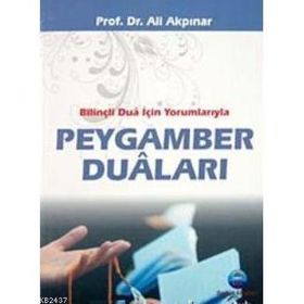 BİLİNÇLİ DUA İÇİN YORUMLARIYLA PEYGAMBER DUALARI - ALI AKPINAR