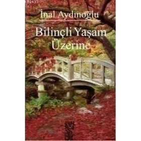 BILINÇLI YAŞAM ÜZERINE - İNAL AYDINOĞLU