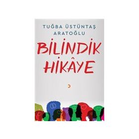 Bilindik Hikaye - Tuğba Üstüntaş Aratoğlu