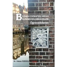 Bilinen Coğrafyalardan Bilinmeyen Hikayeler - Öğrendiklerim - Hakan Özerol
