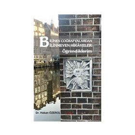 Bilinen Coğrafyalardan Bilinmeyen Hikayeler - Öğrendiklerim - Hakan Özerol