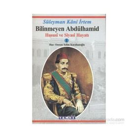 BILINMEYEN ABDÜLHAMİD HUSUSI VE SIYASI HAYATI 1 - SÜLEYMAN KÂNI İRTEM; OSMAN SELIM KOCAHANOĞLU