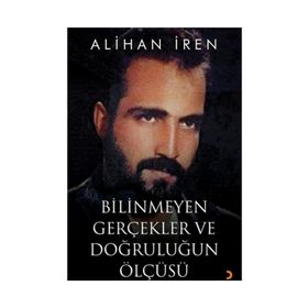 Bilinmeyen Gerçekler ve Doğruluğun Ölçüsü - Alihan İren