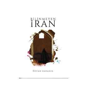 Bilinmeyen İran - Özcan Karakuş